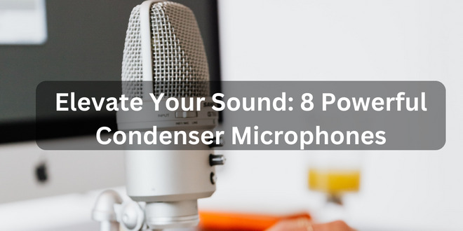 Elevate Your Sound 9 Powerful Condenser Microphones